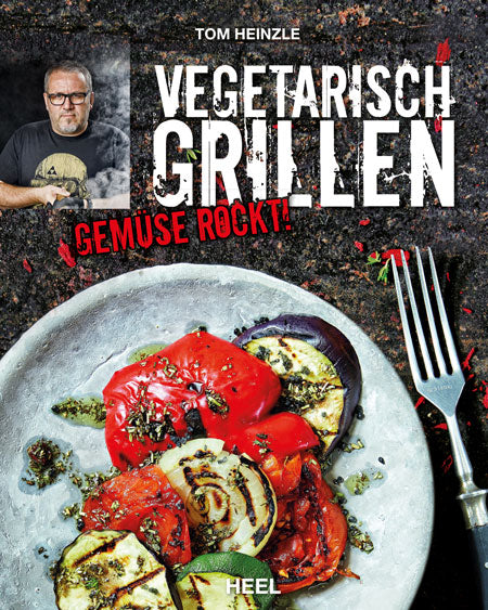 "VEGETARISCH GRILLEN – GEMÜSE ROCKT!", by Tom Heinzle | Kochbuch